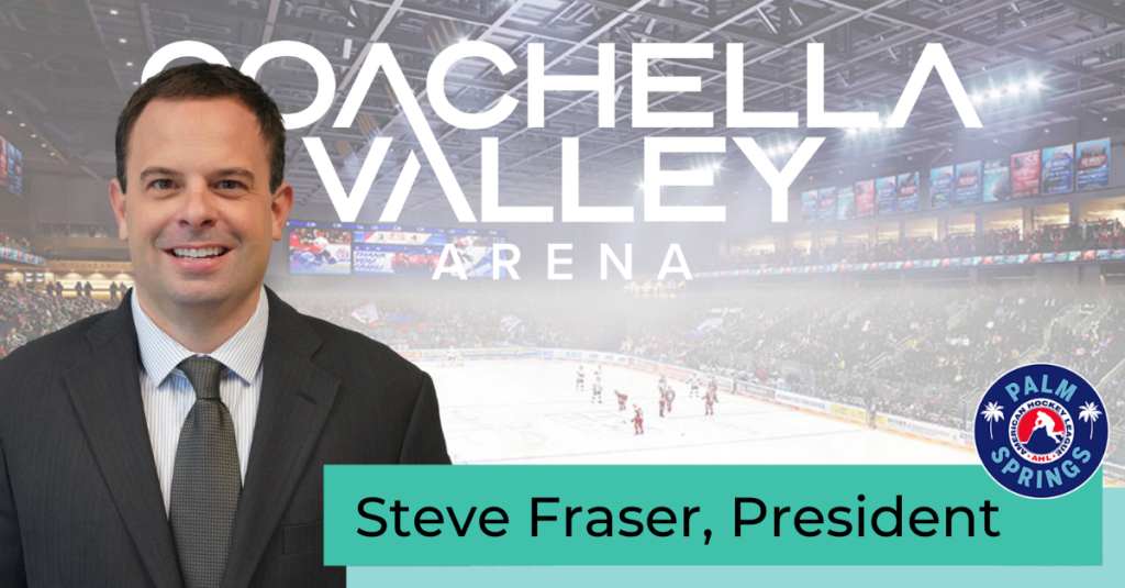 Oak View Group Appoints Steve Fraser President of Coachella Valley Arena and Its AHL Expansion Team
